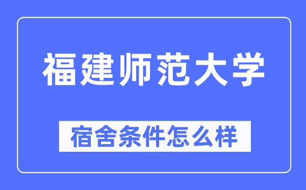 福建师范大学宿舍条件怎么样,有空调和独立卫生间吗？（附宿舍图片）