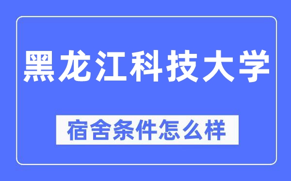 黑龙江科技大学宿舍条件怎么样,有空调和独立卫生间吗？（附宿舍图片）