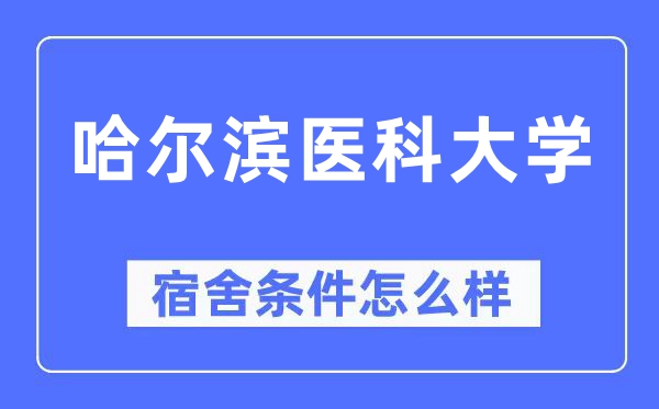 哈尔滨医科大学宿舍条件怎么样,有空调和独立卫生间吗？（附宿舍图片）