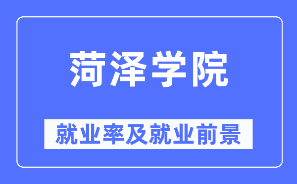 菏泽学院就业率及就业前景怎么样,好就业吗？