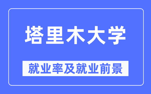 塔里木大学就业率及就业前景怎么样,好就业吗？