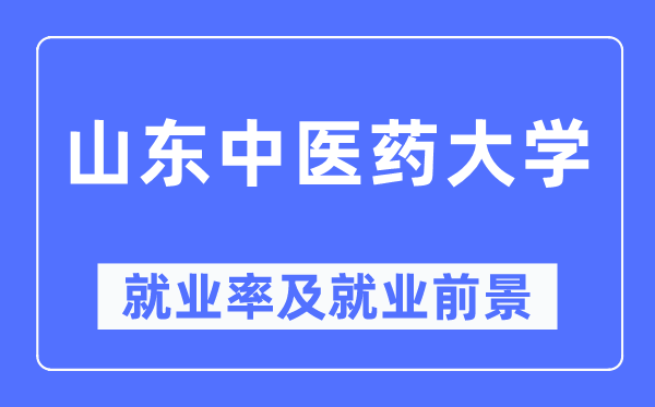 山东中医药大学就业率及就业前景怎么样,好就业吗？