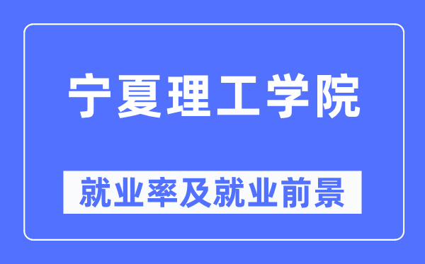 宁夏理工学院就业率及就业前景怎么样,好就业吗？