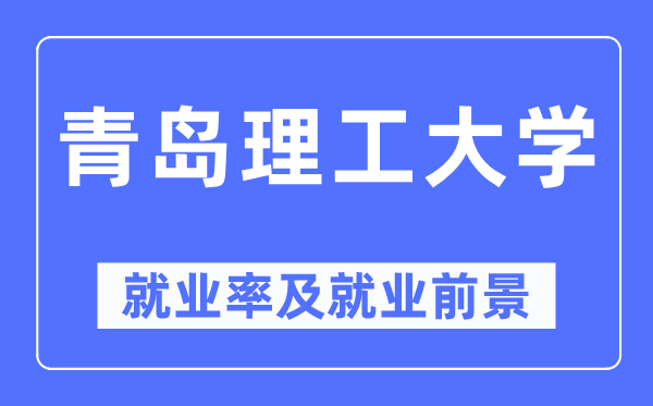 青岛理工大学就业率及就业前景怎么样,好就业吗？