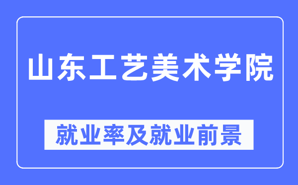 山东工艺美术学院就业率及就业前景怎么样,好就业吗？