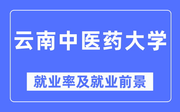 云南中医药大学就业率及就业前景怎么样,好就业吗？