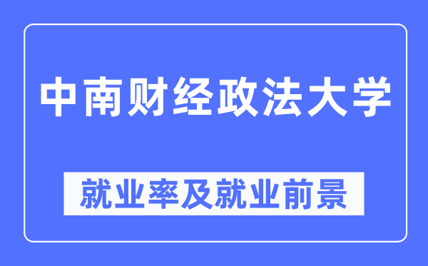 中南财经政法大学就业率及就业前景怎么样,好就业吗？