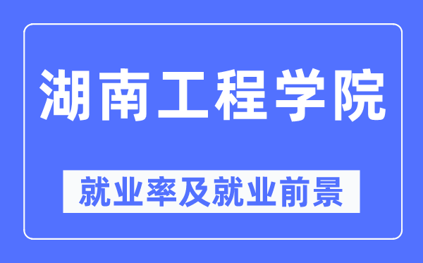 湖南工程学院就业率及就业前景怎么样,好就业吗？