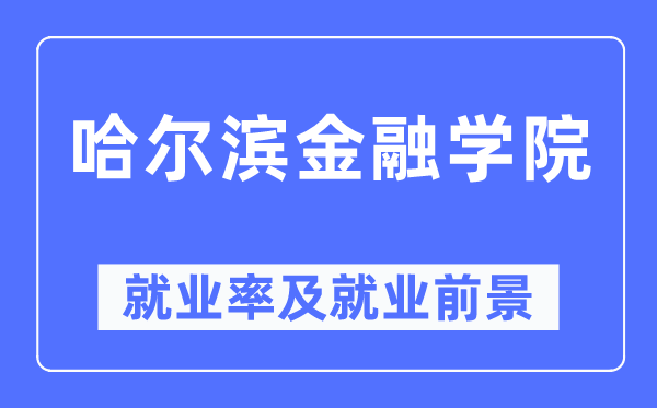 哈尔滨金融学院就业率及就业前景怎么样,好就业吗？