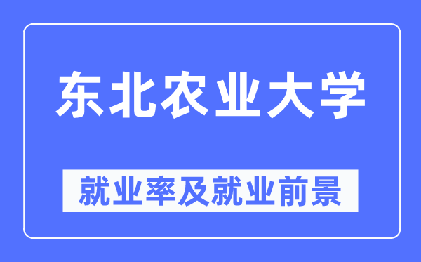 东北农业大学就业率及就业前景怎么样,好就业吗？