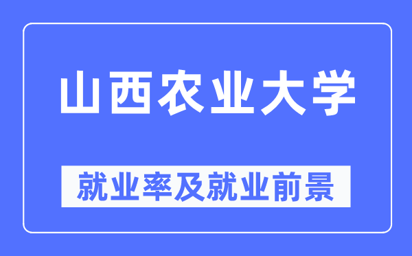 山西农业大学就业率及就业前景怎么样,好就业吗？