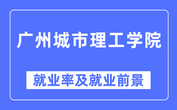 广州城市理工学院就业率及就业前景怎么样,好就业吗？