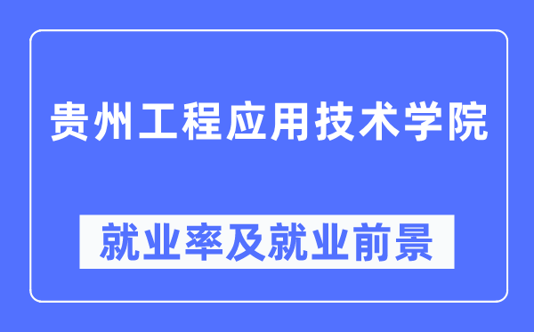 贵州工程应用技术学院就业率及就业前景怎么样,好就业吗？