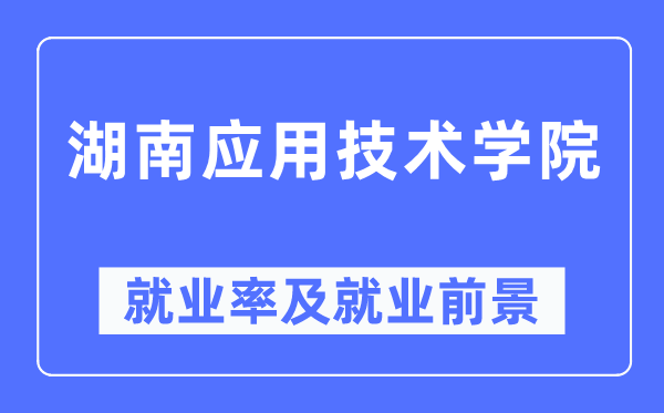 湖南应用技术学院就业率及就业前景怎么样,好就业吗？