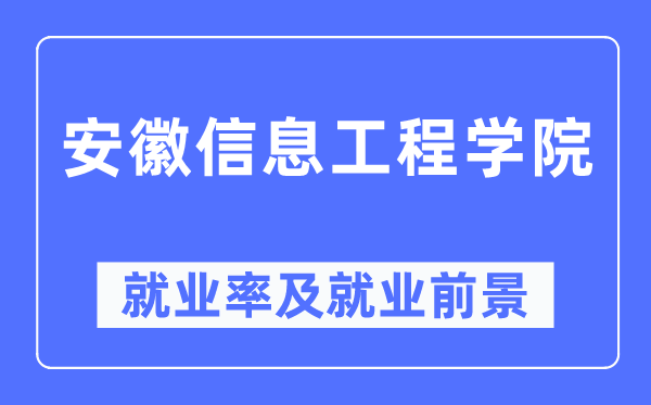 安徽信息工程学院就业率及就业前景怎么样,好就业吗？