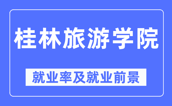 桂林旅游学院就业率及就业前景怎么样,好就业吗？