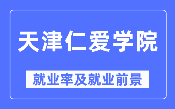 天津仁爱学院就业率及就业前景怎么样,好就业吗？