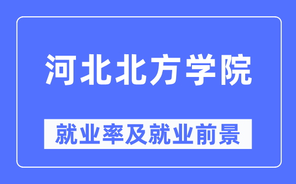 河北北方学院就业率及就业前景怎么样,好就业吗？