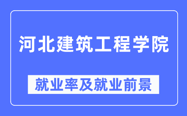 河北建筑工程学院就业率及就业前景怎么样,好就业吗？