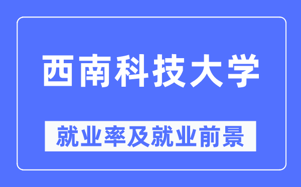 西南科技大学就业率及就业前景怎么样,好就业吗？