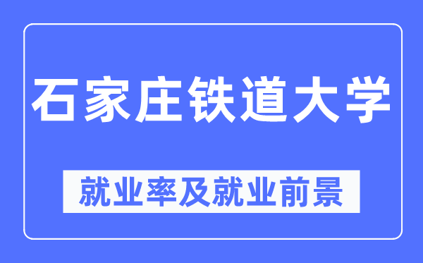 石家庄铁道大学就业率及就业前景怎么样,好就业吗？