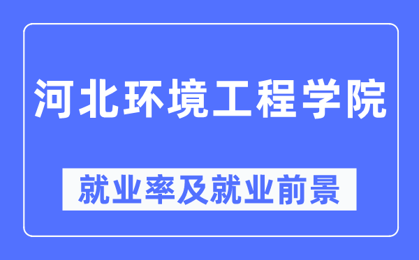 河北环境工程学院就业率及就业前景怎么样,好就业吗？