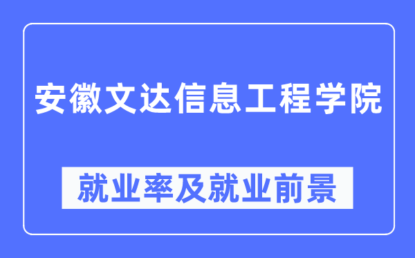 安徽文达信息工程学院就业率及就业前景怎么样,好就业吗？