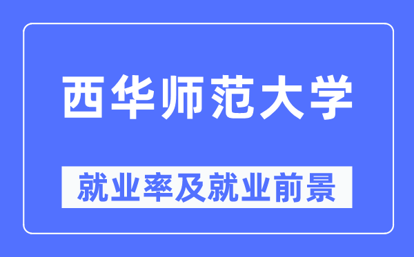 西华师范大学就业率及就业前景怎么样,好就业吗？