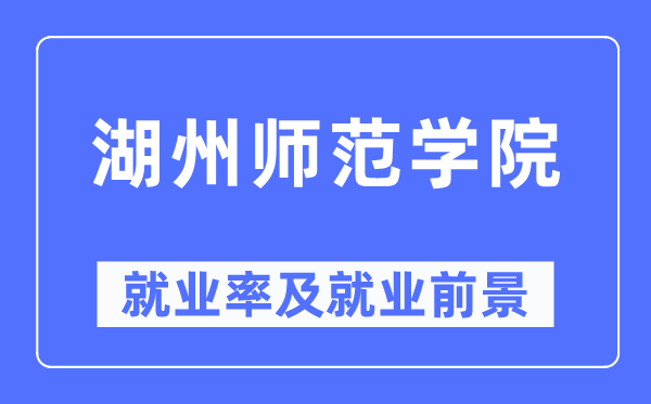 湖州师范学院就业率及就业前景怎么样,好就业吗？