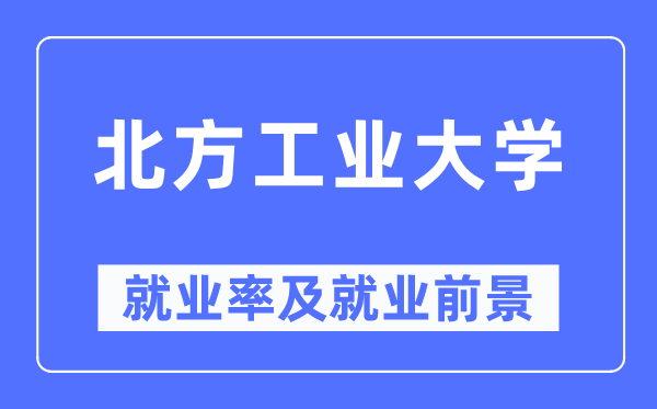 北方工业大学就业率及就业前景怎么样,好就业吗？