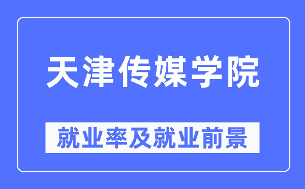 天津传媒学院就业率及就业前景怎么样,好就业吗？