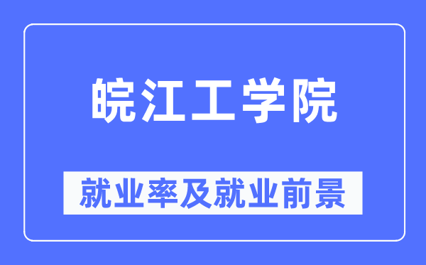 皖江工学院就业率及就业前景怎么样,好就业吗？