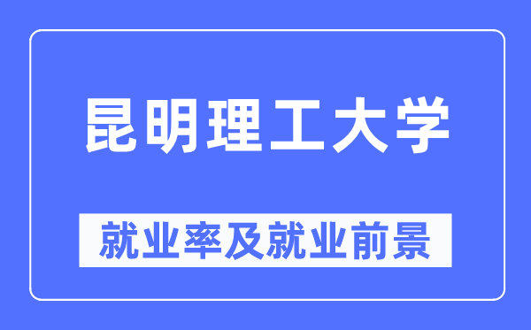 昆明理工大学就业率及就业前景怎么样,好就业吗？