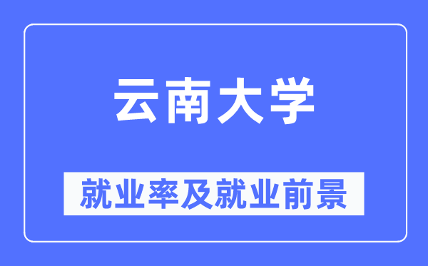 云南大学就业率及就业前景怎么样,好就业吗？