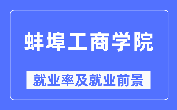 蚌埠工商学院就业率及就业前景怎么样,好就业吗？