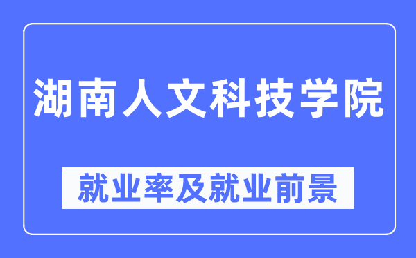 湖南人文科技学院就业率及就业前景怎么样,好就业吗？