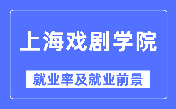 上海戏剧学院就业率及就业前景怎么样,好就业吗？