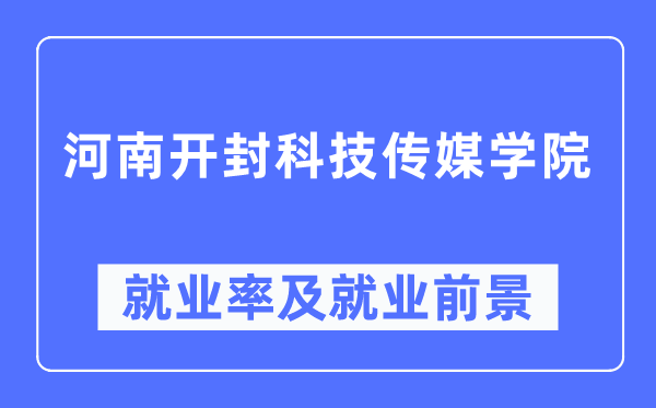 河南开封科技传媒学院就业率及就业前景怎么样,好就业吗？