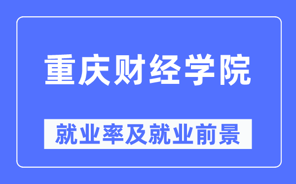 重庆财经学院就业率及就业前景怎么样,好就业吗？