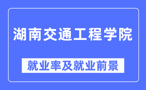 湖南交通工程学院就业率及就业前景怎么样,好就业吗？