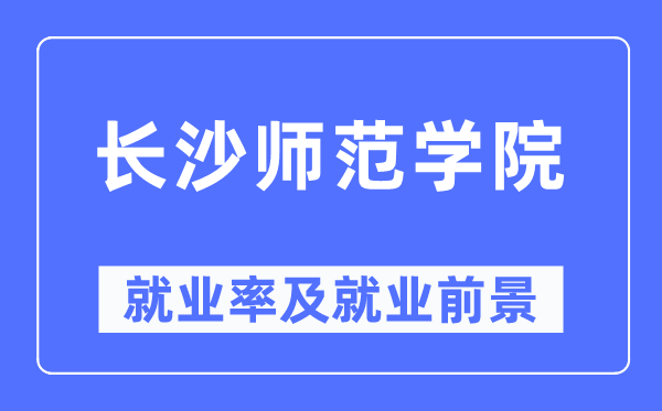 长沙师范学院就业率及就业前景怎么样,好就业吗？