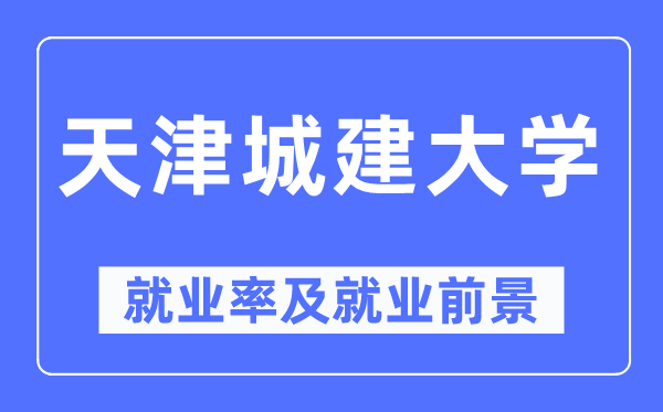 天津城建大学就业率及就业前景怎么样,好就业吗？