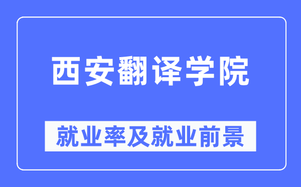 西安翻译学院就业率及就业前景怎么样,好就业吗？