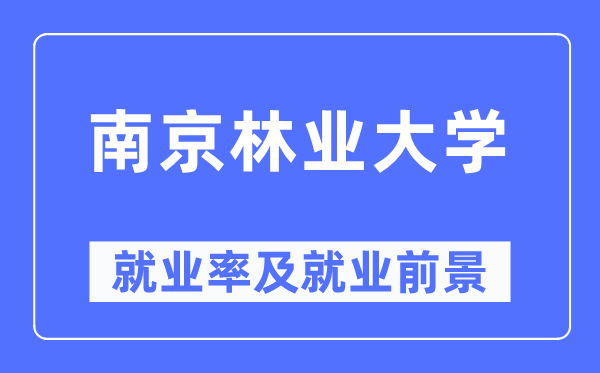 南京林业大学就业率及就业前景怎么样,好就业吗？