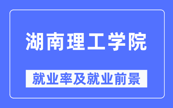 湖南理工学院就业率及就业前景怎么样,好就业吗？