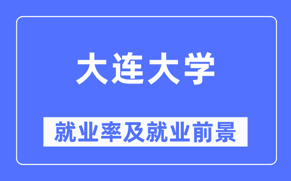 大连大学就业率及就业前景怎么样,好就业吗？