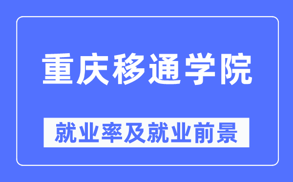 重庆移通学院就业率及就业前景怎么样,好就业吗？