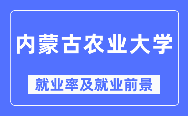 内蒙古农业大学就业率及就业前景怎么样,好就业吗？