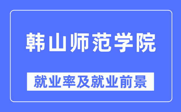 韩山师范学院就业率及就业前景怎么样,好就业吗？