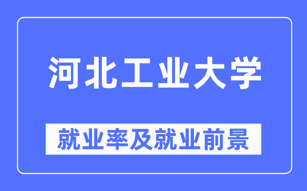 河北工业大学就业率及就业前景怎么样,好就业吗？